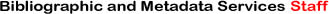 Bibliographic and Metadata Services Staff
