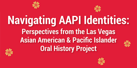 Navigating AAPI Identities: Perspectives from the Las Vegas Asian American & Pacific Islander Oral History Project