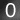 0