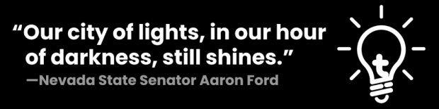 "Our city of lights, in our hour of darkness, still shines." - Nevada State Senator Aaron Ford